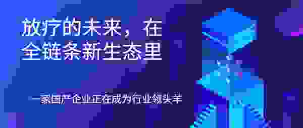 放疗设备：一家国产企业在成为领头羊|大医集团